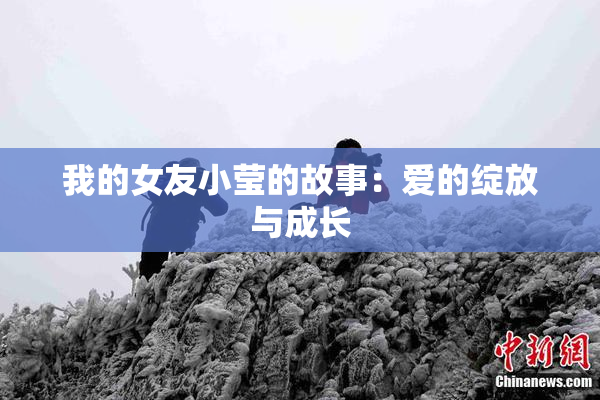 我的女友小莹的故事：爱的绽放与成长