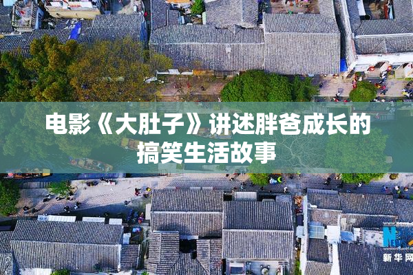 电影《大肚子》讲述胖爸成长的搞笑生活故事