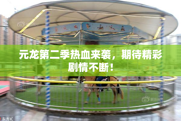 元龙第二季热血来袭，期待精彩剧情不断！