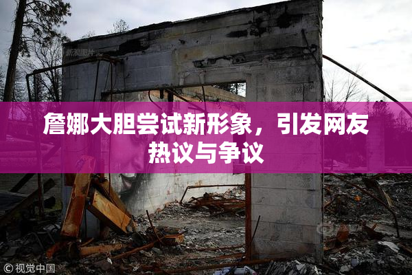 詹娜大胆尝试新形象，引发网友热议与争议