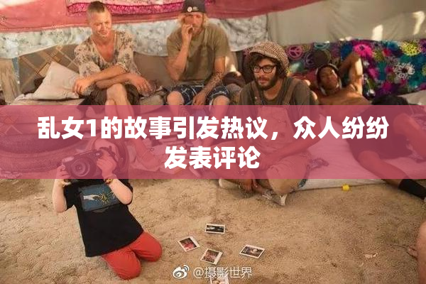 乱女1的故事引发热议，众人纷纷发表评论