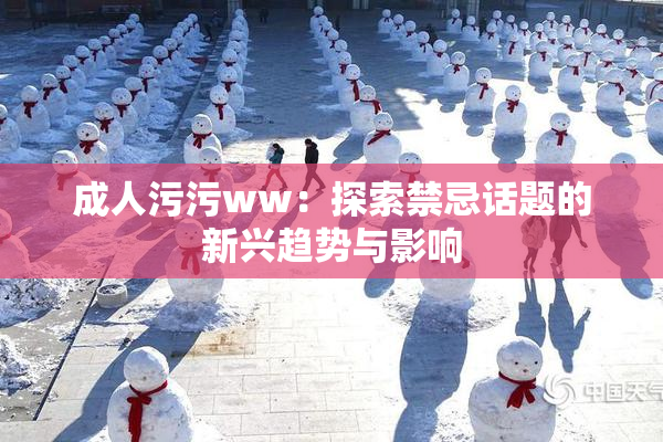 成人污污ww：探索禁忌话题的新兴趋势与影响