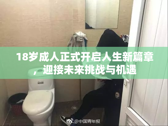 18岁成人正式开启人生新篇章，迎接未来挑战与机遇