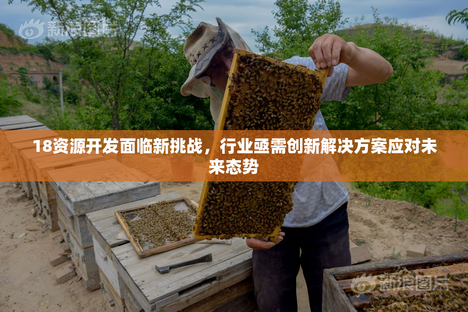18资源开发面临新挑战，行业亟需创新解决方案应对未来态势