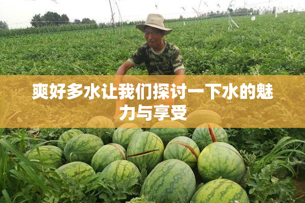 爽好多水让我们探讨一下水的魅力与享受