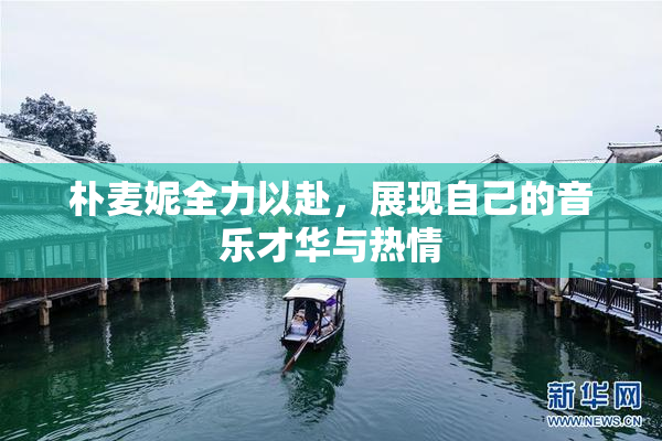 朴麦妮全力以赴，展现自己的音乐才华与热情