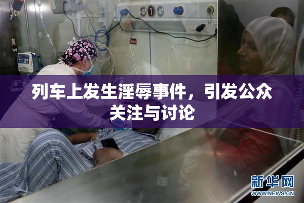 列车上发生淫辱事件，引发公众关注与讨论