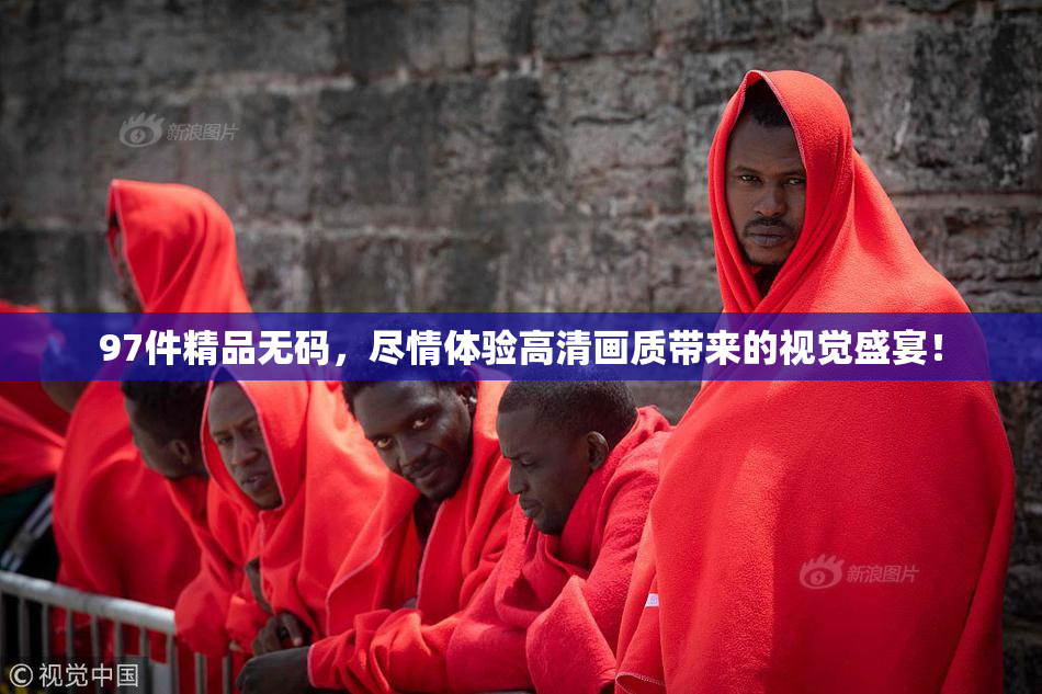 97件精品无码，尽情体验高清画质带来的视觉盛宴！