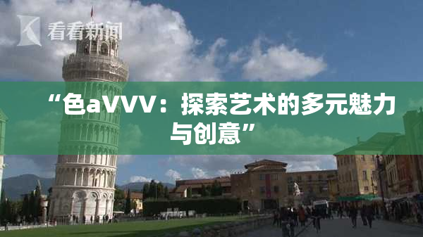 “色aVVV：探索艺术的多元魅力与创意”