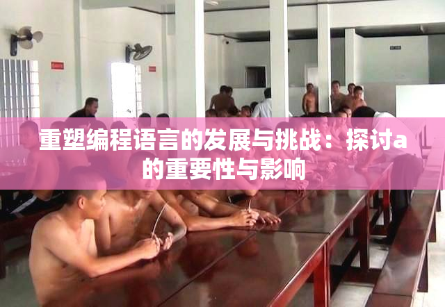 重塑编程语言的发展与挑战：探讨a的重要性与影响