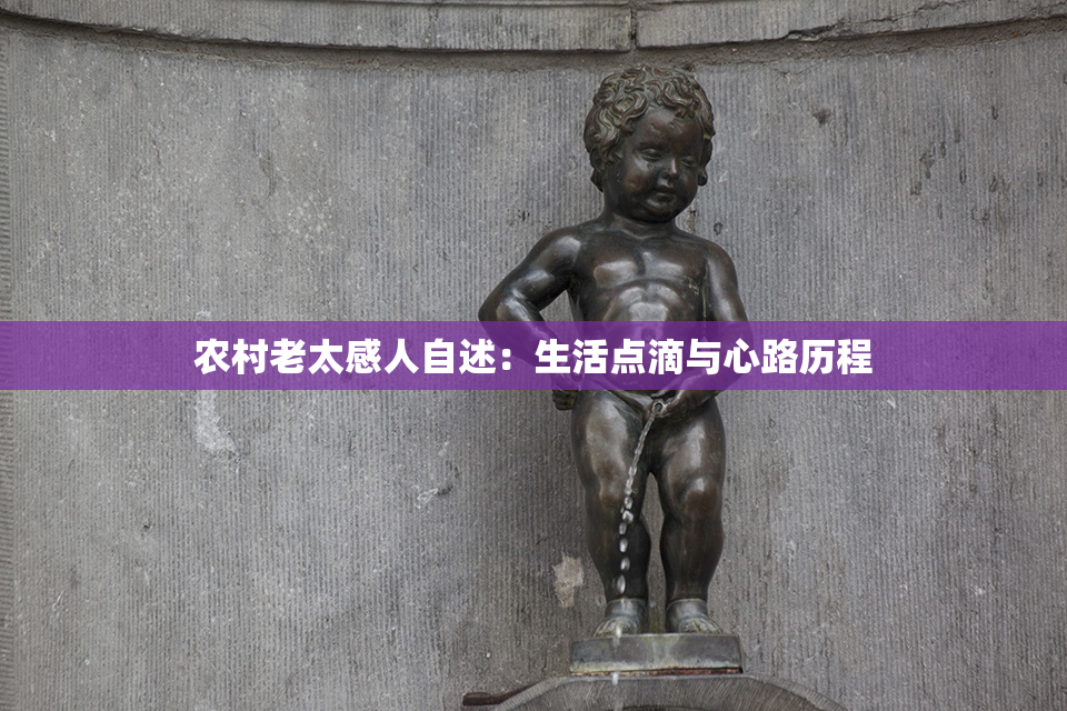 农村老太感人自述：生活点滴与心路历程