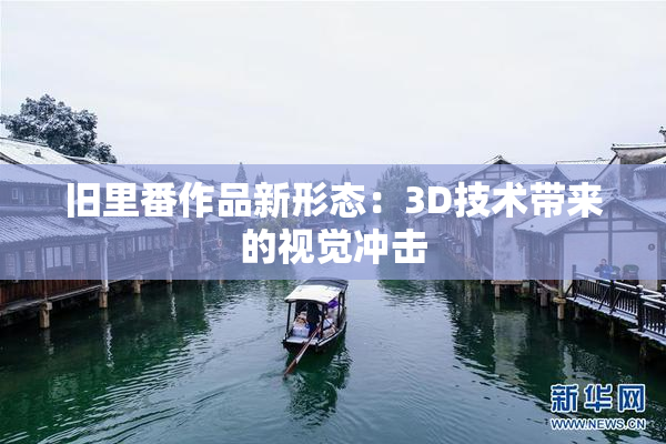 旧里番作品新形态：3D技术带来的视觉冲击