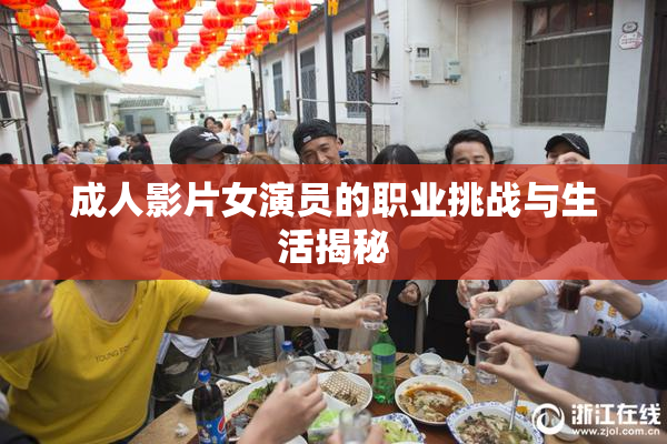 成人影片女演员的职业挑战与生活揭秘