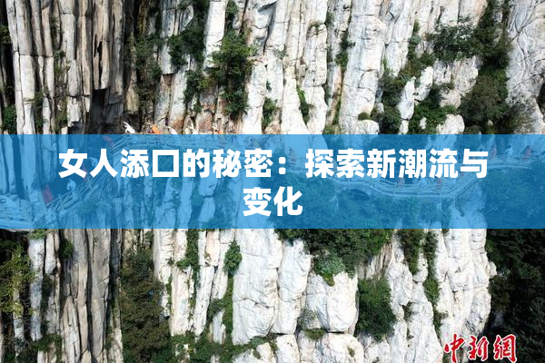 女人添囗的秘密：探索新潮流与变化