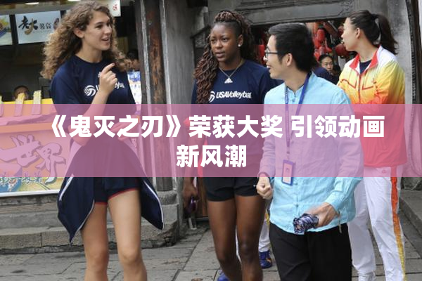《鬼灭之刃》荣获大奖 引领动画新风潮