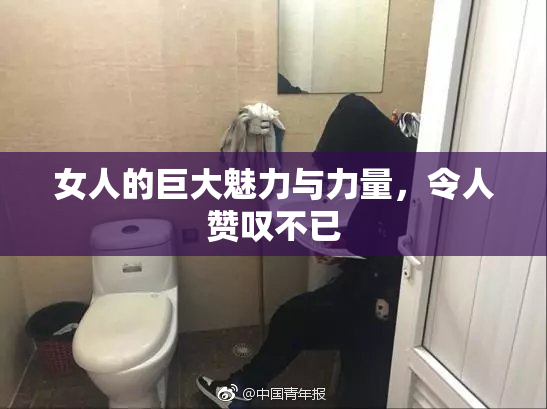 女人的巨大魅力与力量，令人赞叹不已