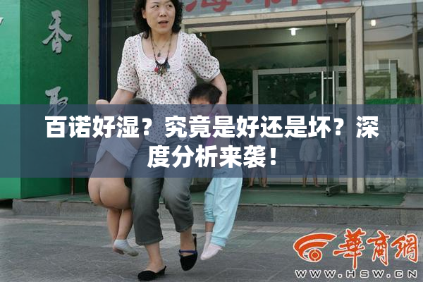 百诺好湿？究竟是好还是坏？深度分析来袭！