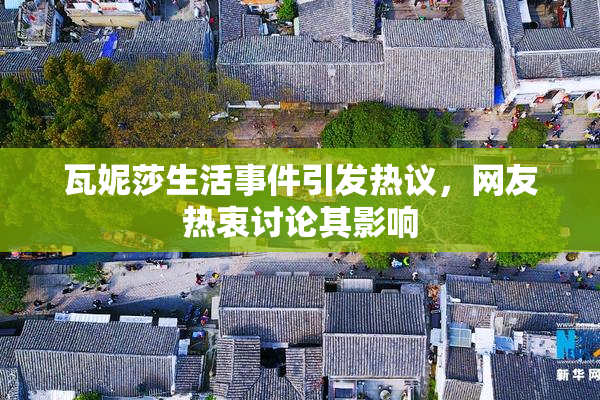 瓦妮莎生活事件引发热议，网友热衷讨论其影响