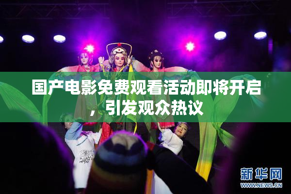 国产电影免费观看活动即将开启，引发观众热议