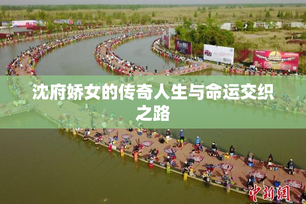沈府娇女的传奇人生与命运交织之路