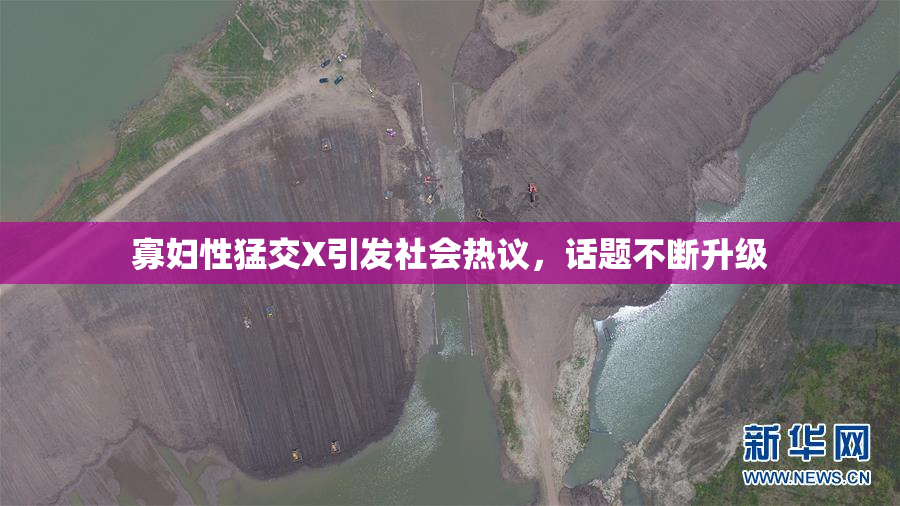 寡妇性猛交X引发社会热议，话题不断升级