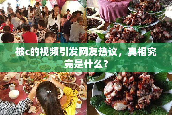 被c的视频引发网友热议，真相究竟是什么？