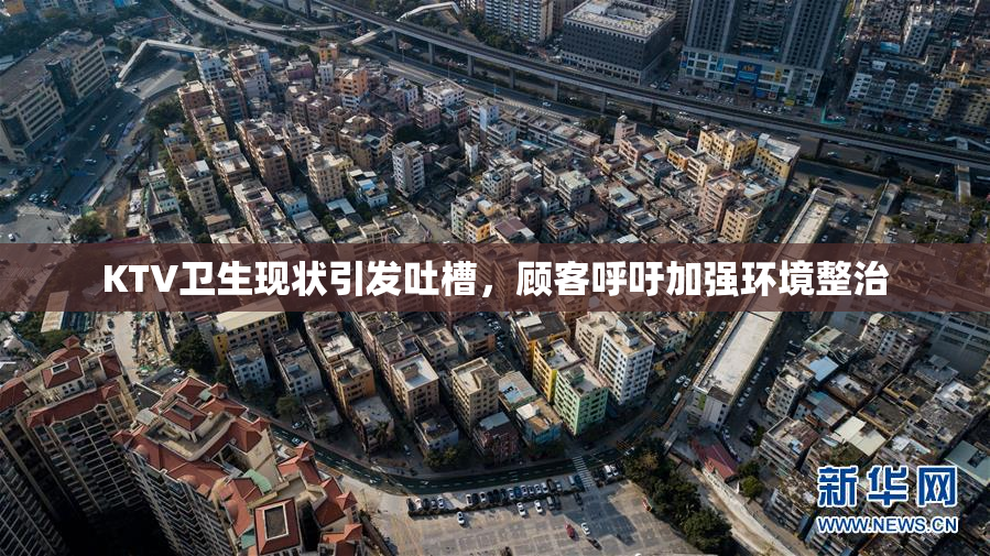 KTV卫生现状引发吐槽，顾客呼吁加强环境整治