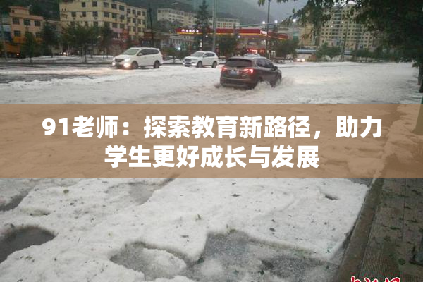 91老师：探索教育新路径，助力学生更好成长与发展