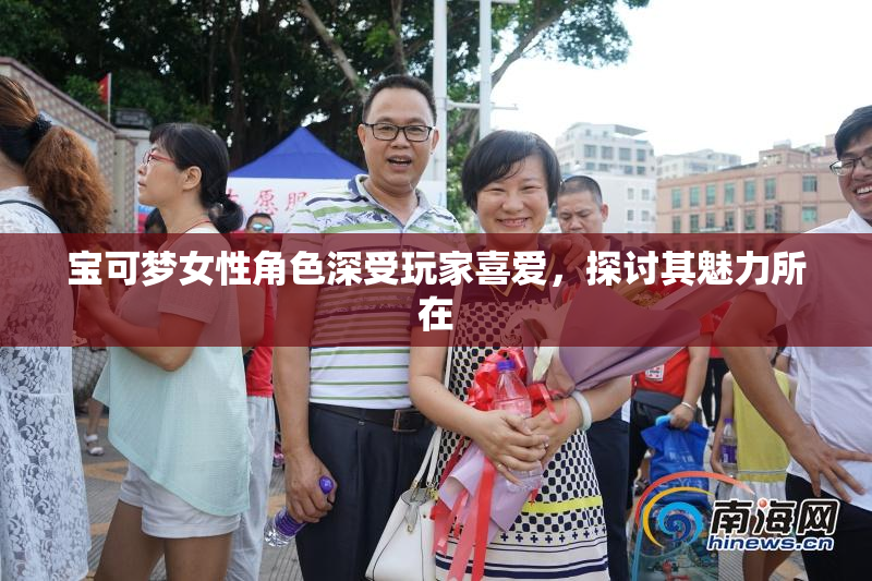 宝可梦女性角色深受玩家喜爱，探讨其魅力所在