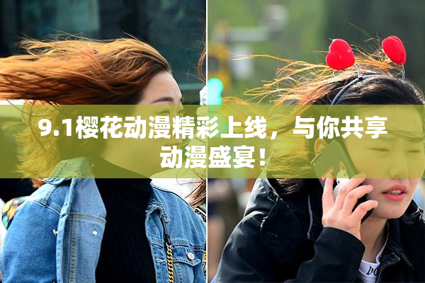 9.1樱花动漫精彩上线，与你共享动漫盛宴！