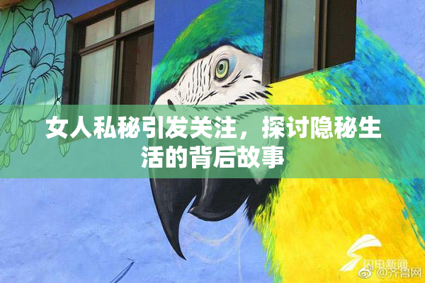 女人私秘引发关注，探讨隐秘生活的背后故事