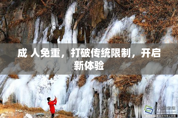 成 人免重，打破传统限制，开启新体验