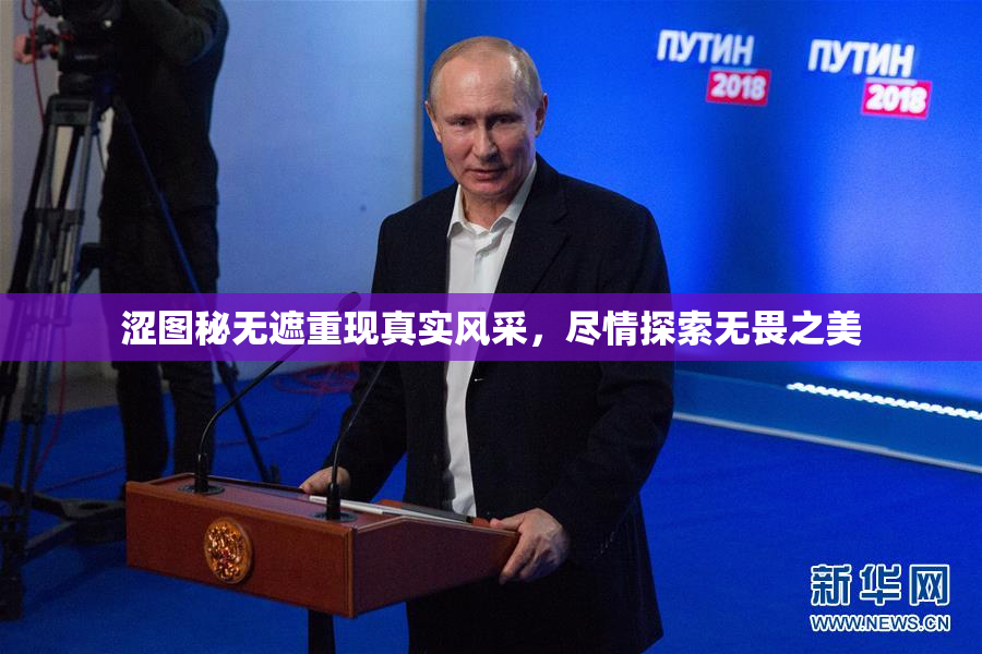 涩图秘无遮重现真实风采，尽情探索无畏之美