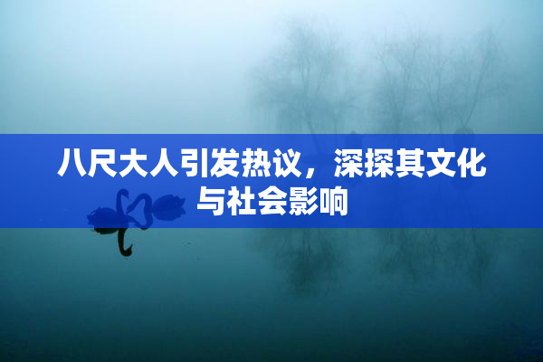 八尺大人引发热议，深探其文化与社会影响