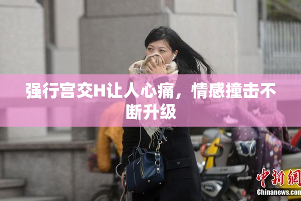 强行宫交H让人心痛，情感撞击不断升级