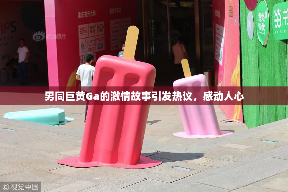 男同巨黄Ga的激情故事引发热议，感动人心