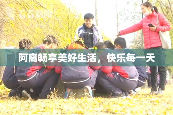阿离畅享美好生活，快乐每一天