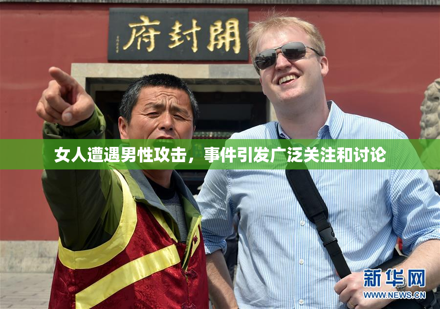 女人遭遇男性攻击，事件引发广泛关注和讨论