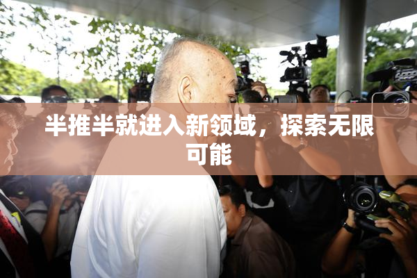 半推半就进入新领域，探索无限可能