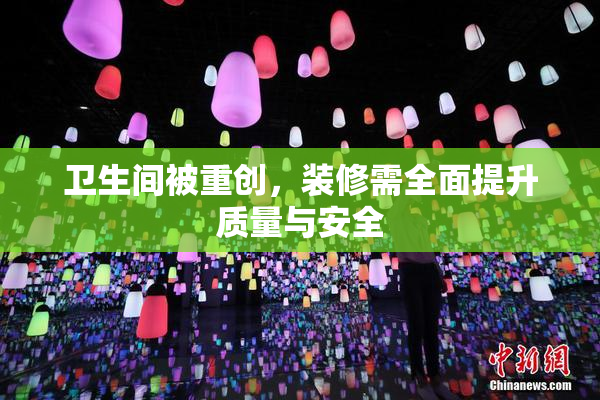 卫生间被重创，装修需全面提升质量与安全