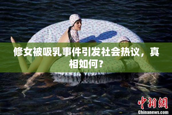 修女被吸乳事件引发社会热议，真相如何？