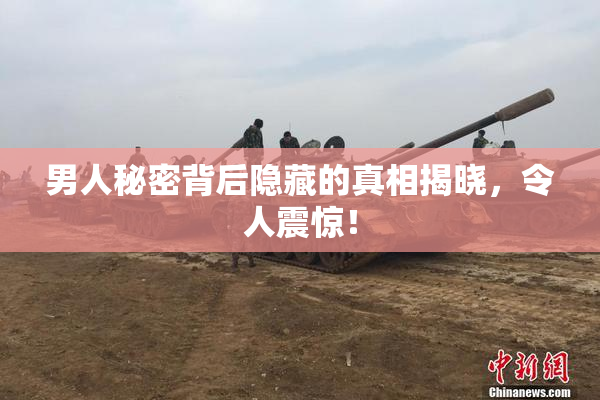 男人秘密背后隐藏的真相揭晓，令人震惊！