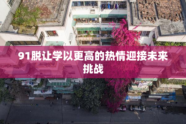 91脱让学以更高的热情迎接未来挑战