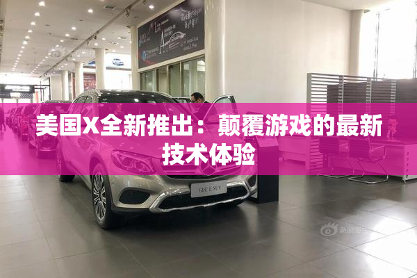 美国X全新推出：颠覆游戏的最新技术体验