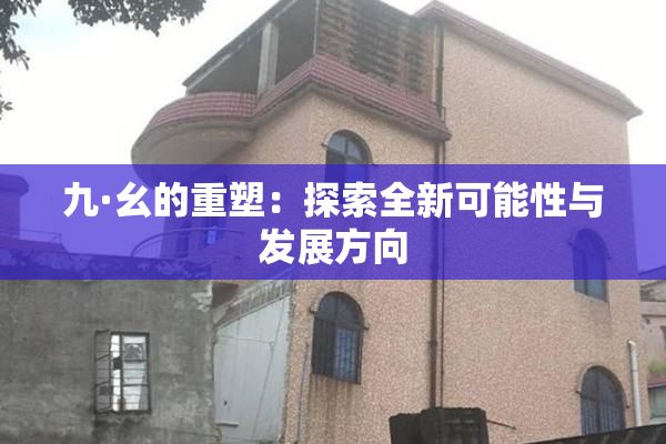 九·幺的重塑：探索全新可能性与发展方向