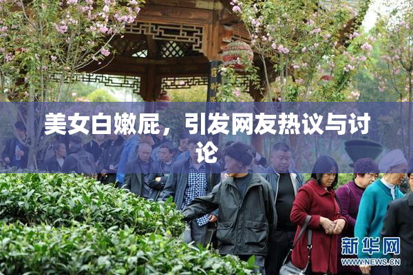 美女白嫩屁，引发网友热议与讨论