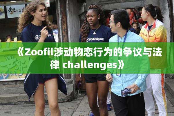 《Zoofil涉动物恋行为的争议与法律 challenges》