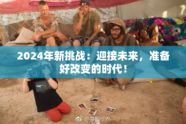 2024年新挑战：迎接未来，准备好改变的时代！