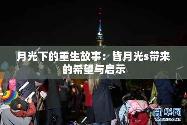 月光下的重生故事：皆月光s带来的希望与启示