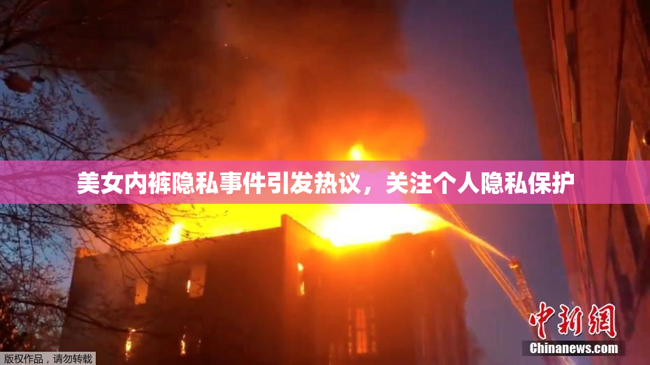 美女内裤隐私事件引发热议，关注个人隐私保护